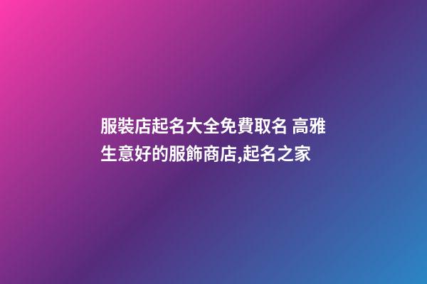 服裝店起名大全免費取名 高雅生意好的服飾商店,起名之家